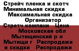 Стрейч пленка и скотч › Минимальная скидка ­ 5 › Максимальная скидка ­ 10 › Организатор ­ Стретч компани › Цена ­ 125 - Московская обл., Мытищинский р-н, Мытищи г. Распродажи и скидки » Распродажи и скидки на товары   